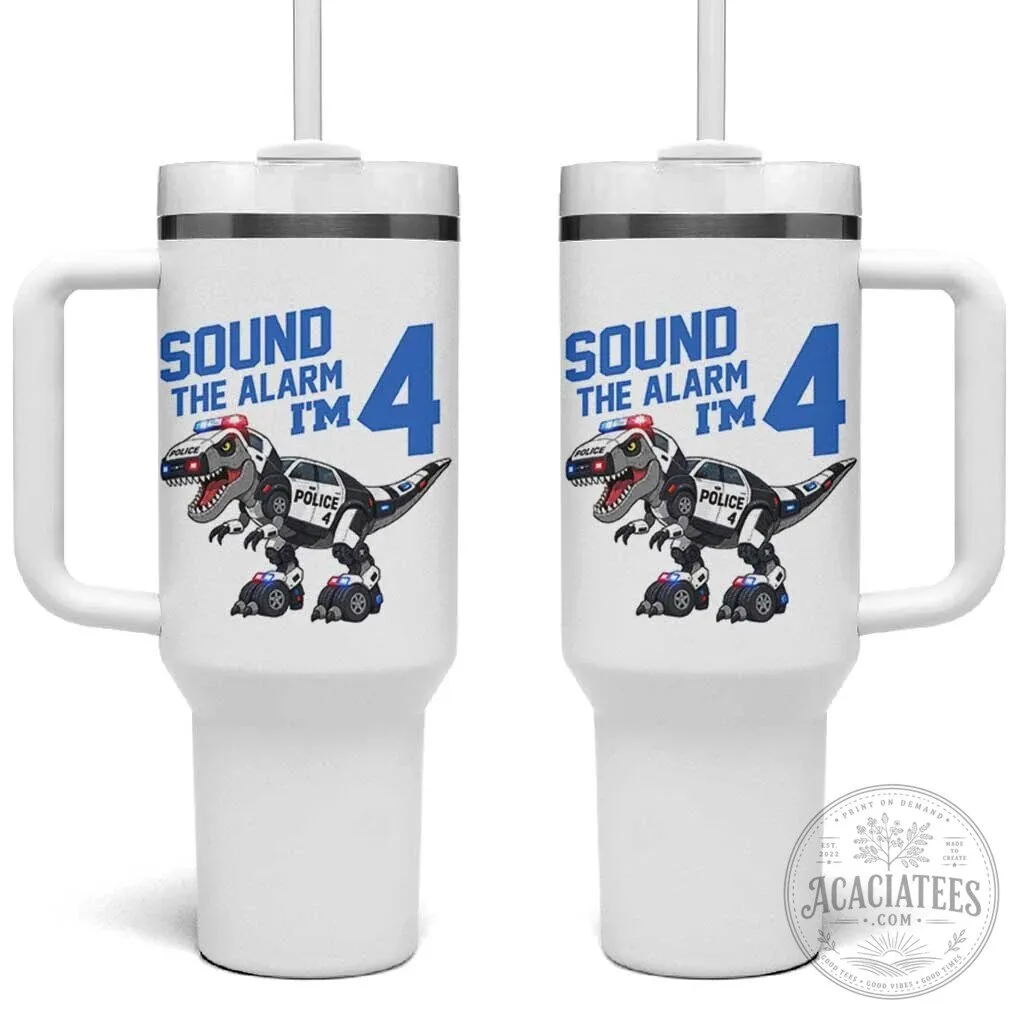 Sound The Alarm I'm 4 Police Dinosaur Birthday Tumbler With Handle
